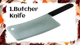1.Butcher
Knife
 