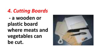 4. Cutting Boards
- a wooden or
plastic board
where meats and
vegetables can
be cut.
 