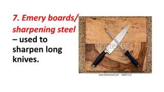 7. Emery boards/
sharpening steel
– used to
sharpen long
knives.
 