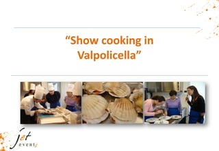 “Show cooking in
  Valpolicella”
 