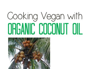 Cooking Vegan with
Organic Coconut Oil
 