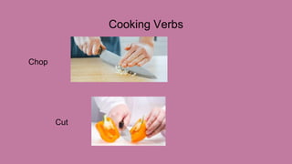 Cooking Verbs
Chop
Cut
 