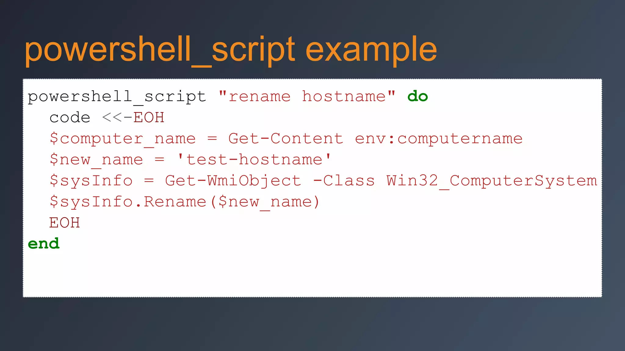 powershell_script example
powershell_script "rename hostname" do
code <<-EOH
$computer_name = Get-Content env:computername
$new_name = 'test-hostname'
$sysInfo = Get-WmiObject -Class Win32_ComputerSystem
$sysInfo.Rename($new_name)
EOH
end

 