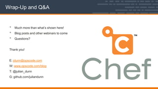 Wrap-Up and Q&A
• Much more than what‟s shown here!
• Blog posts and other webinars to come
• Questions?
Thank you!
E: jdunn@opscode.com
W: www.opscode.com/blog
T: @julian_dunn
G: github.com/juliandunn
 