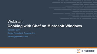 Webinar:
Cooking with Chef on Microsoft Windows
Julian C. Dunn
Senior Consultant, Opscode, Inc.
<jdunn@opscode.com>
 