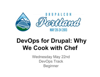 DevOps for Drupal: Why
We Cook with Chef
Wednesday May 22nd
DevOps Track
Beginner
 