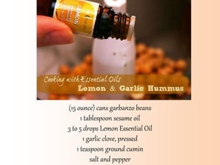 (15 ounce) cans garbanzo beans
1 tablespoon sesame oil
3 to 5 drops Lemon Essential Oil
1 garlic clove, pressed
1 teaspoon ground cumin
salt and pepper
 