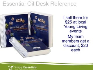 Essential Oil Desk Reference
I sell them for
$25 at local
Young Living
events
My team
members get a
discount, $20
each
 