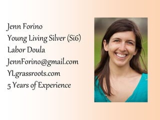 Jenn Forino
Young Living Silver (Si6)
Labor Doula
JennForino@gmail.com
YLgrassroots.com
5 Years of Experience
 