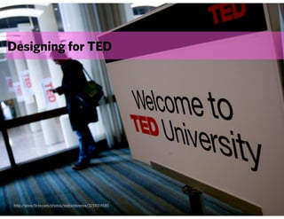 Designing for TED




 http://www.flickr.com/photos/tedconference/3259314585
 