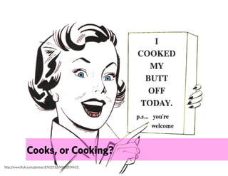 Cooks, or Cooking?
http://www.flickr.com/photos/87612113@N00/2974427/
 