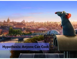 Hypothesis: Anyone Can Cook
 