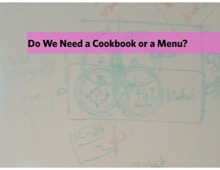 Do We Need a Cookbook or a Menu?
 