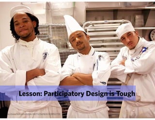 Lesson: Participatory Design is Tough

http://www.flickr.com/photos/26071225@N04/3038922759/
 