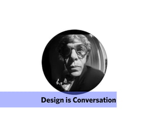 Design is Conversation
 