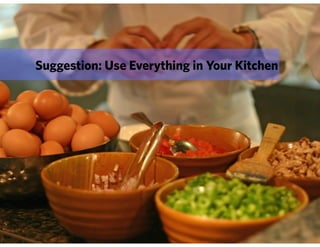 Suggestion: Use Everything in Your Kitchen
 