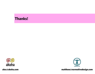 Thanks!




alex@akoha.com      matthew@normativedesign.com
 