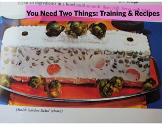 You Need Two Things: Training & Recipes
 