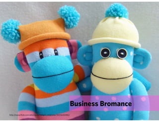 Business Bromance
http://www.flickr.com/photos/sunsetgirl_creations/3005640482/
 