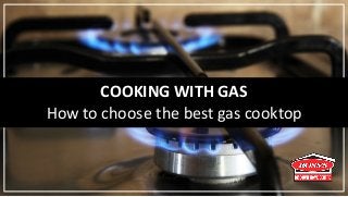 COOKING WITH GAS
How to choose the best gas cooktop
 