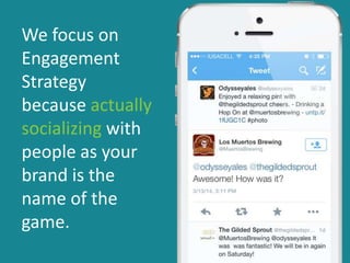 We focus on
Engagement
Strategy
because actually
socializing with
people as your
brand is the
name of the
game.
 