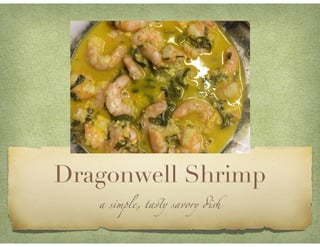 Dragonwell Shrimp
a simple, tasty savory dish
 