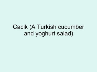 Cacik (A Turkish cucumber and yoghurt salad) 