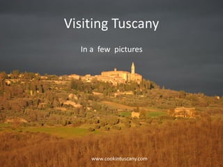 Visiting Tuscany
In a few pictures
www.cookintuscany.com
 