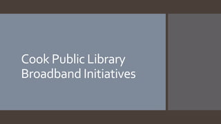 Cook Public Library
Broadband Initiatives
 