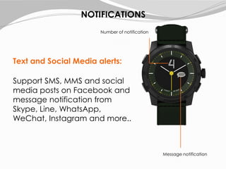Text and Social Media alerts:
Support SMS, MMS and social
media posts on Facebook and
message notification from
Skype, Line, WhatsApp,
WeChat, Instagram and more..
NOTIFICATIONS
Message notification
Number of notification
 
