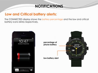 Low and Critical battery alerts:
The CONNECTED display shows the battery percentage and the low and critical
battery icons blinks respectively.
percentage of
phone battery
NOTIFICATIONS
low battery alert
 
