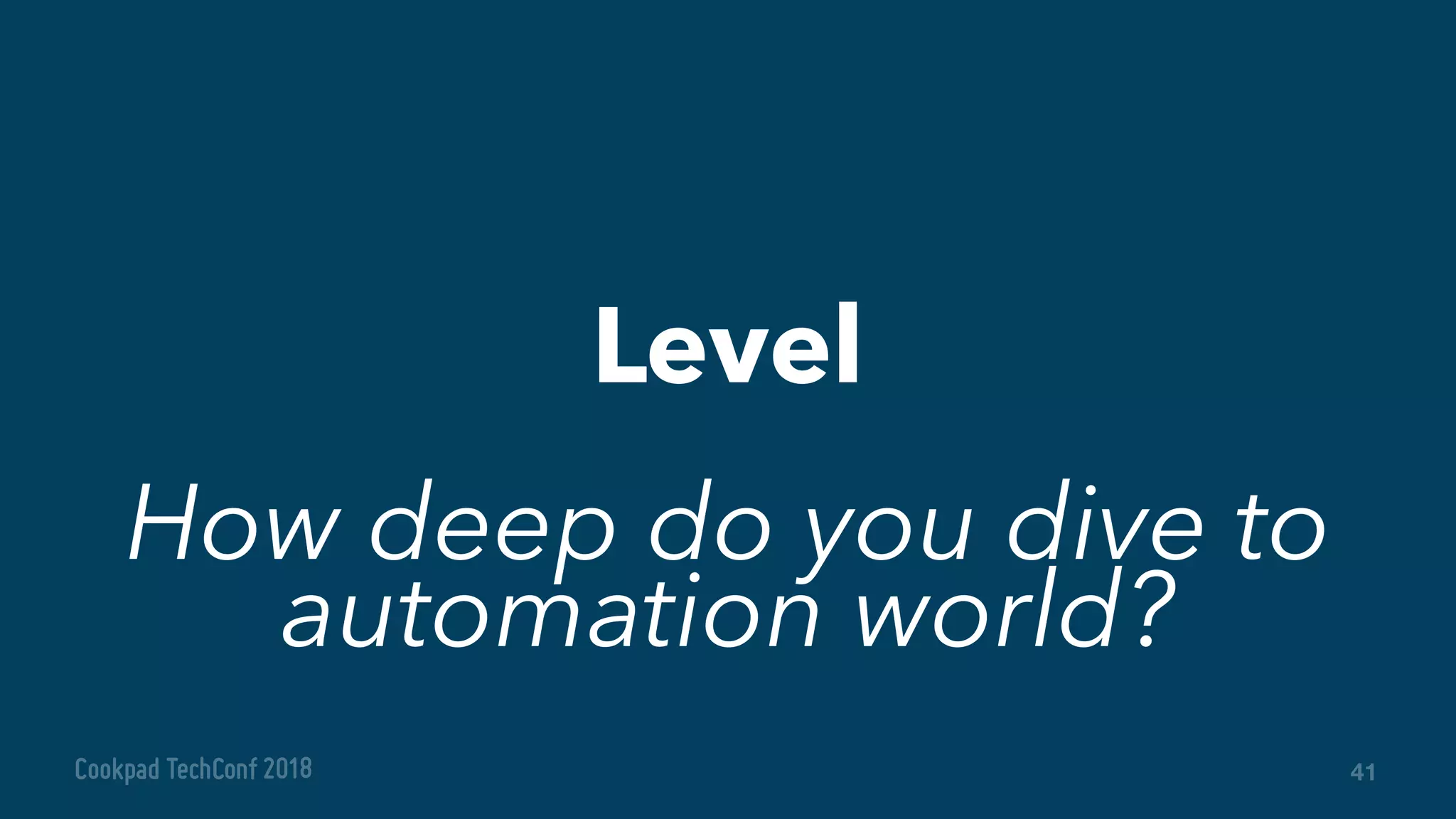 41
Level
How deep do you dive to
automation world?
 