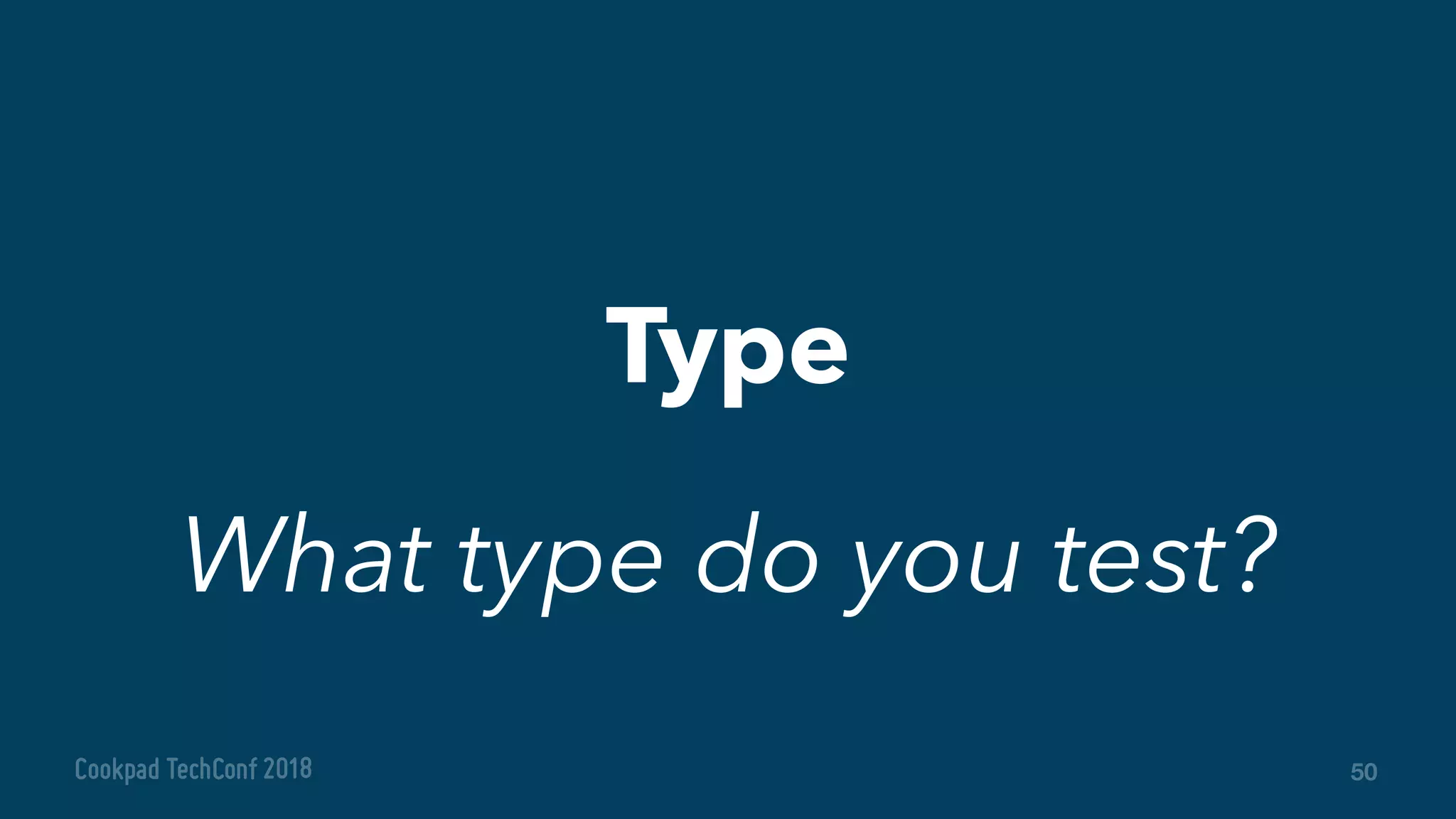 50
Type
What type do you test?
 