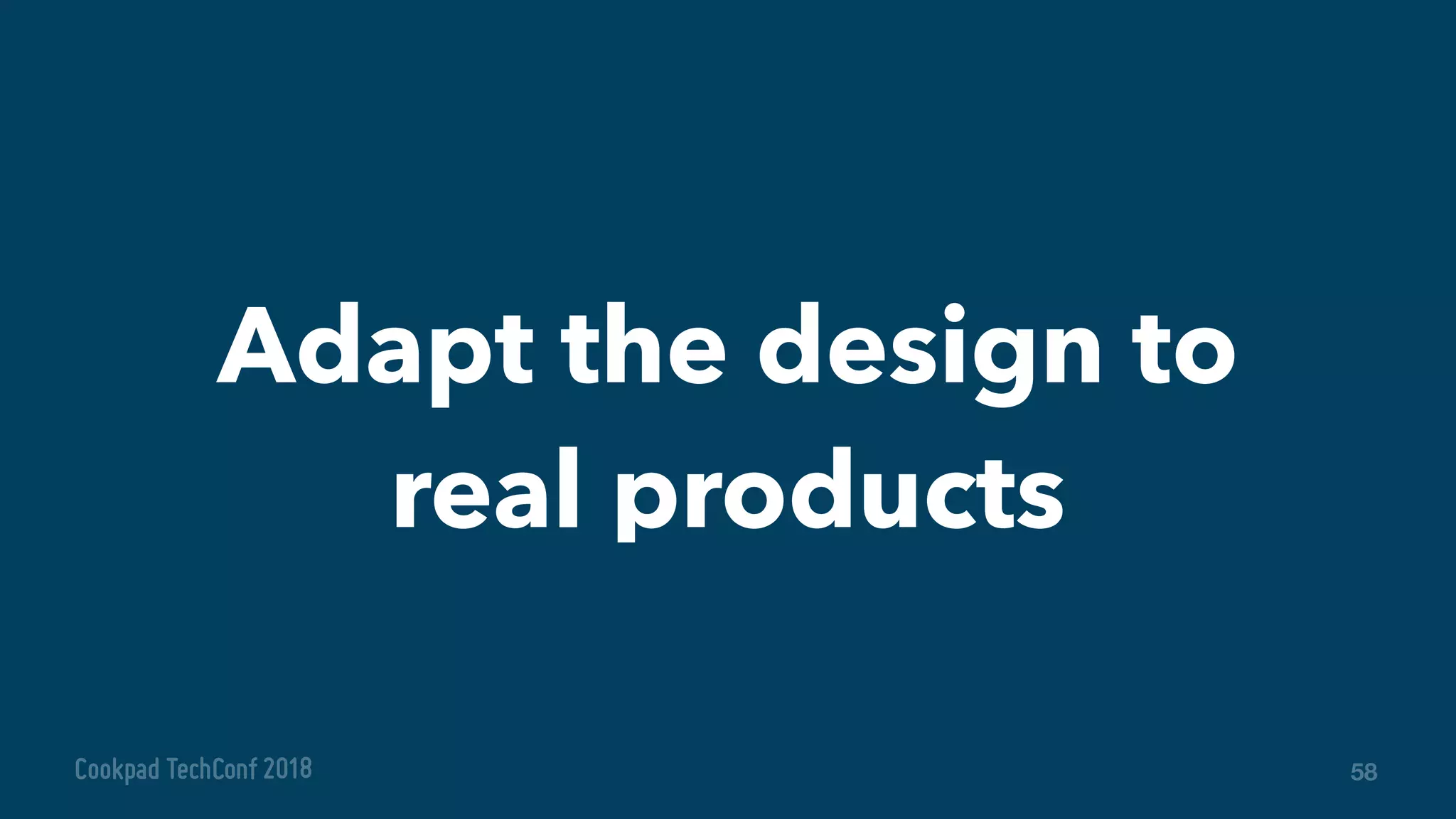 Adapt the design to
real products
58
 