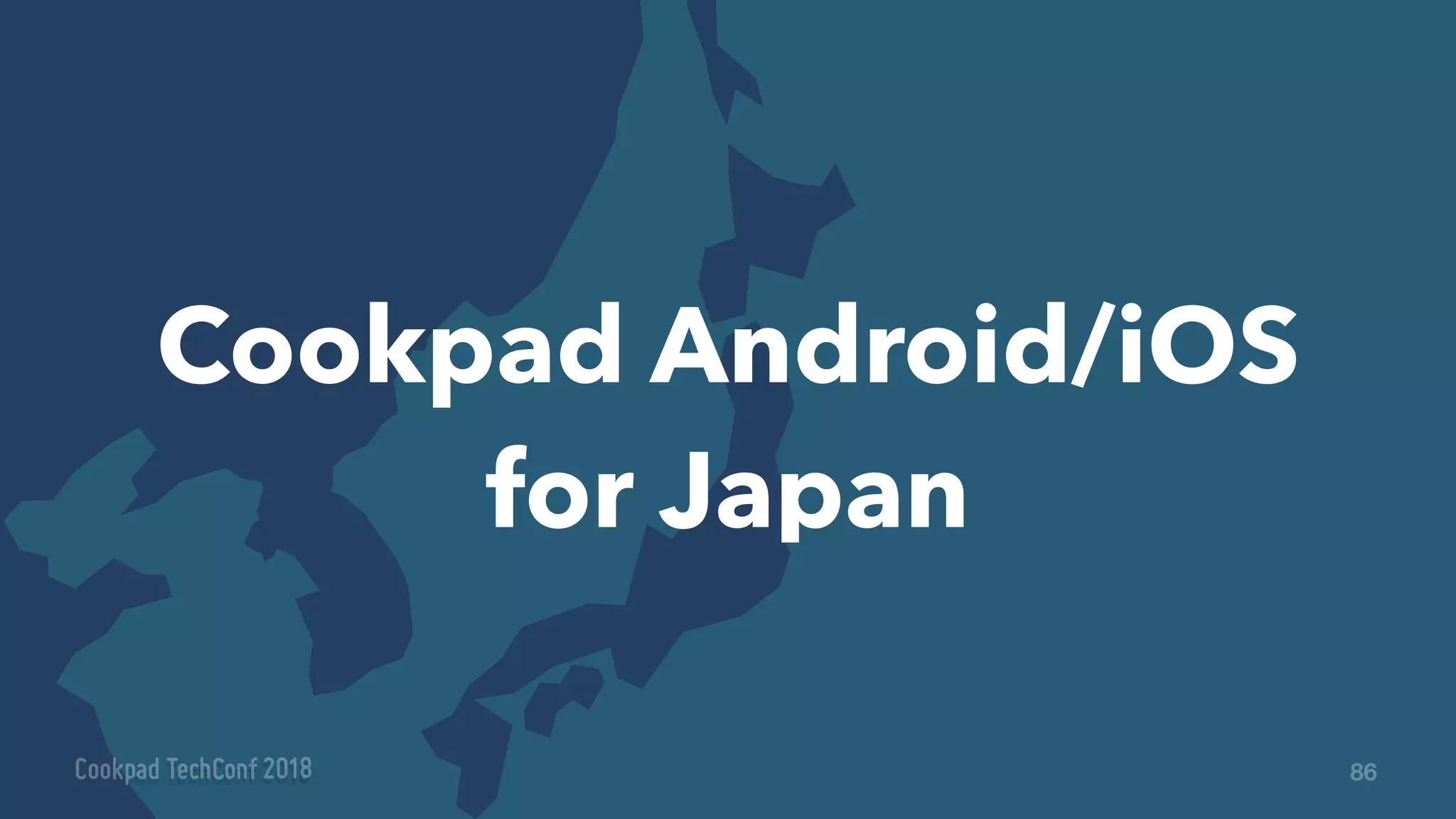 Cookpad Android/iOS
for Japan
86
 