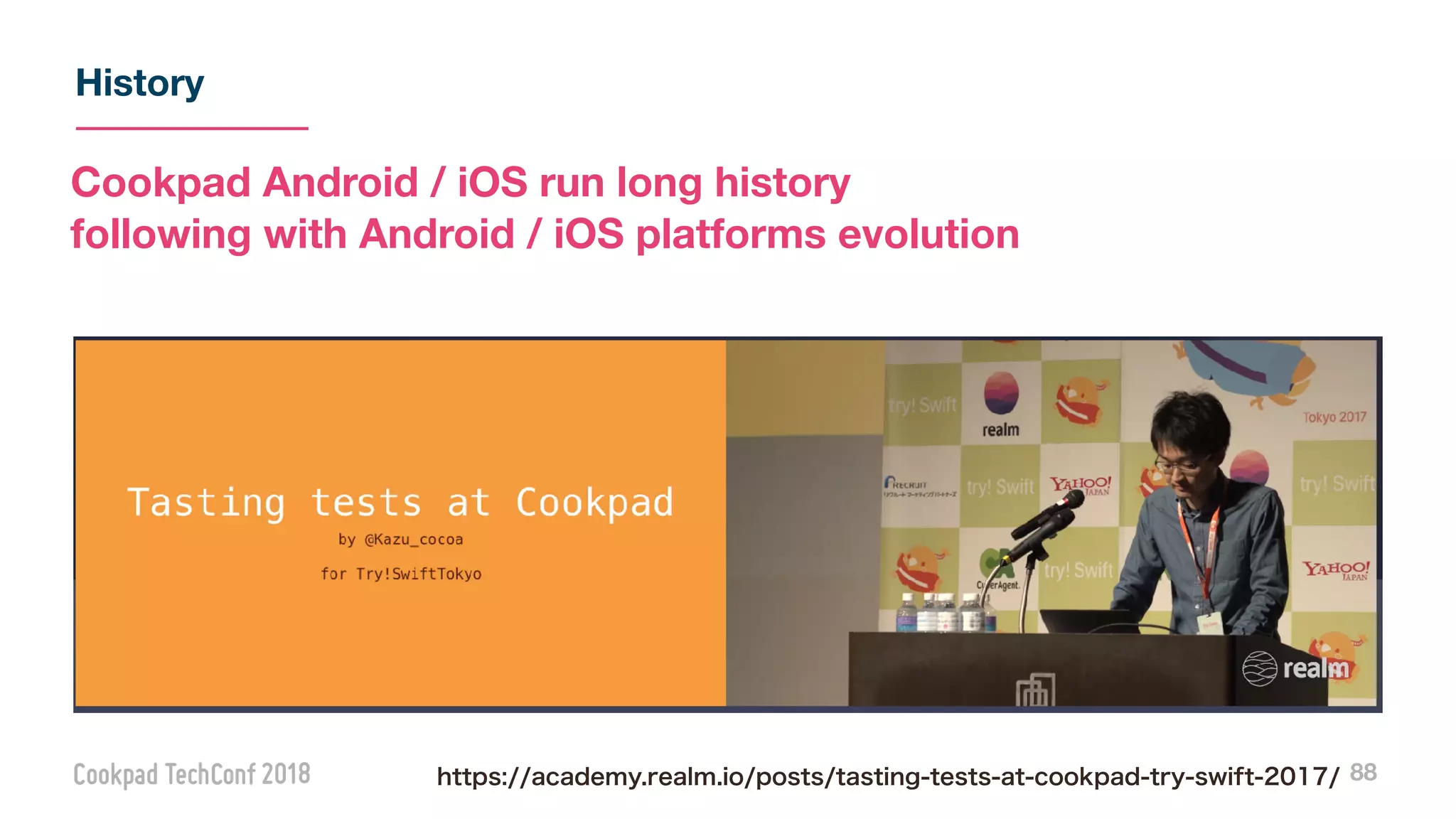 History
88
Cookpad Android / iOS run long history
following with Android / iOS platforms evolution
https://academy.realm.io/posts/tasting-tests-at-cookpad-try-swift-2017/
 