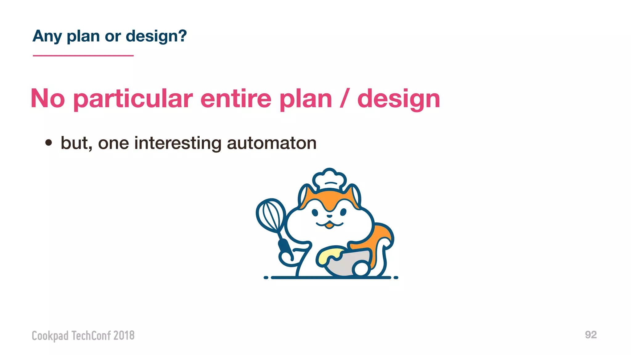 Any plan or design?
92
No particular entire plan / design
• but, one interesting automaton
 
