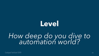 41
Level
How deep do you dive to
automation world?
 