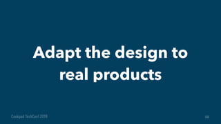 Adapt the design to
real products
58
 