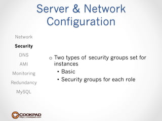 Server & Network
               Configuration
 Network

 Security

   DNS
               o  Two types of security groups set for
   AMI            instances
Monitoring          •  Basic
                    •  Security groups for each role
Redundancy

  MySQL
 