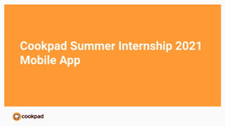 Cookpad Summer Internship 2021
Mobile App
 