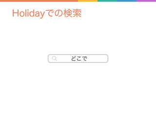 Holidayでの検索
! どこで
 