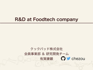 R&D at Foodtech company
クックパッド株式会社
会員事業部 ＆ 研究開発チーム
有賀康顕 chezou
 