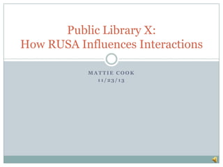 Public Library X:
How RUSA Influences Interactions
MATTIE COOK
11/23/13

 