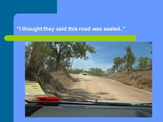 “ I thought they said this road was sealed..” 