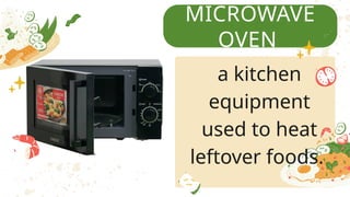 MICROWAVE
OVEN
a kitchen
equipment
used to heat
leftover foods.
 