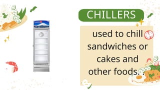CHILLERS
used to chill
sandwiches or
cakes and
other foods. .
 