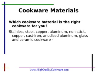 Cookware Materials ,[object Object],[object Object],www.HighQualityCookware.com 