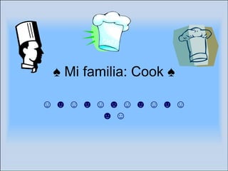 ♠  Mi  familia : Cook ♠ ☺ ☻ ☺ ☻ ☺ ☻ ☺ ☻ ☺ ☻ ☺ ☻ ☺ 