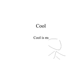 Cool  Cool is me 